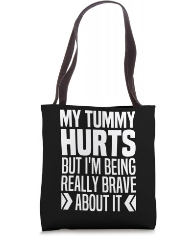 My Tummy Hurts But I'm Being Really Brave About It Tote Bag $12.42 Totes