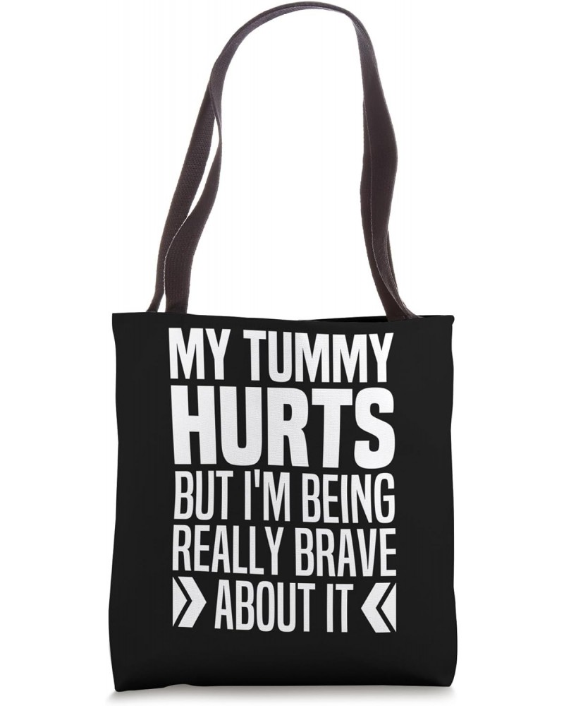 My Tummy Hurts But I'm Being Really Brave About It Tote Bag $12.42 Totes