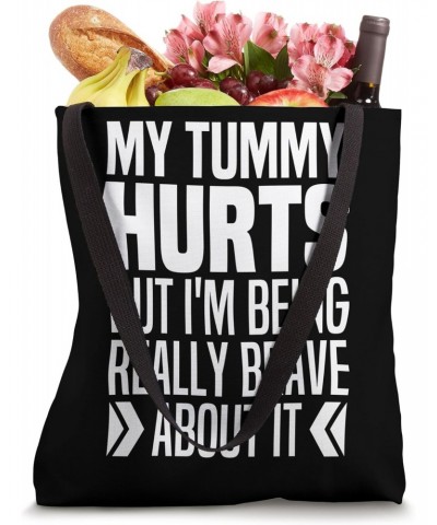 My Tummy Hurts But I'm Being Really Brave About It Tote Bag $12.42 Totes