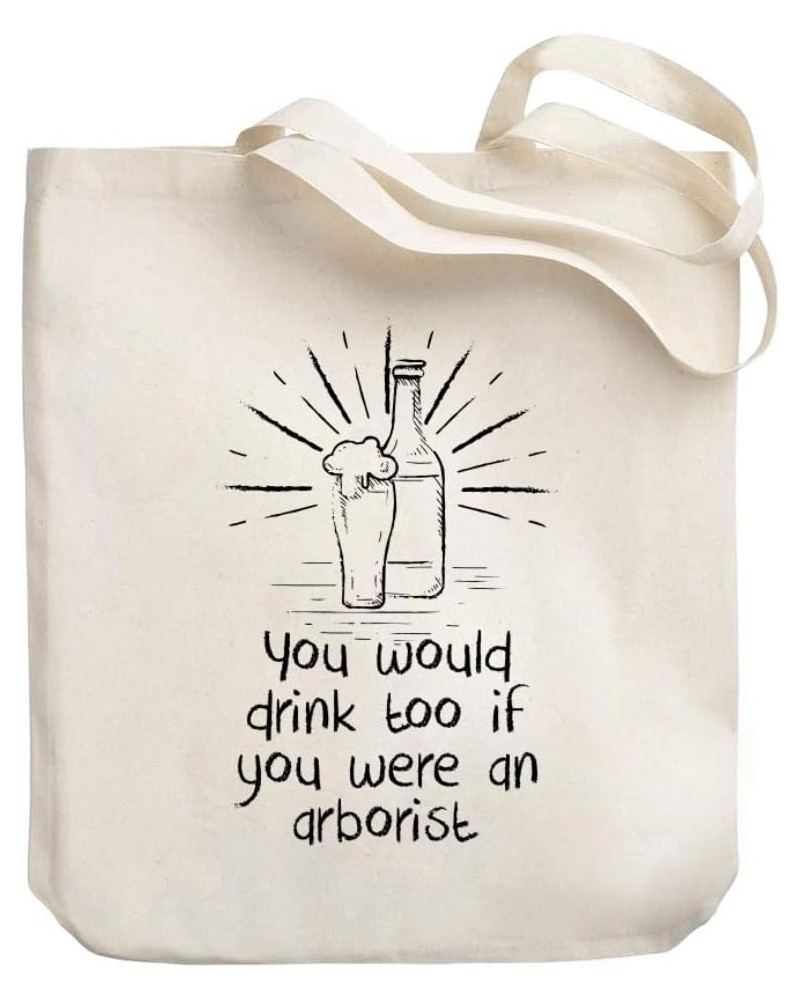 You would drink too if you were a Arborist Canvas Tote Bag 10.5" x 16" x 4 $18.00 Totes